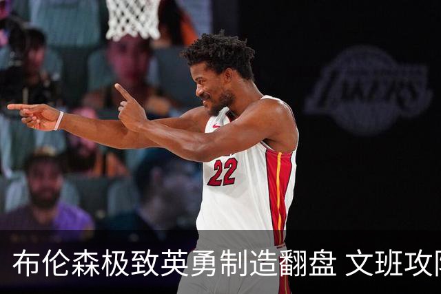 布伦森极致英勇制造翻盘 文班攻防都受挫软肋暴露
